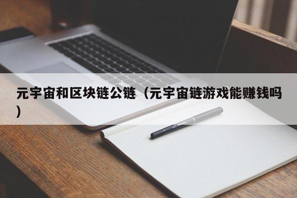 元宇宙和区块链公链（元宇宙链游戏能赚钱吗）