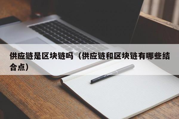 供应链是区块链吗（供应链和区块链有哪些结合点）