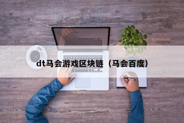 dt马会游戏区块链（马会百度）