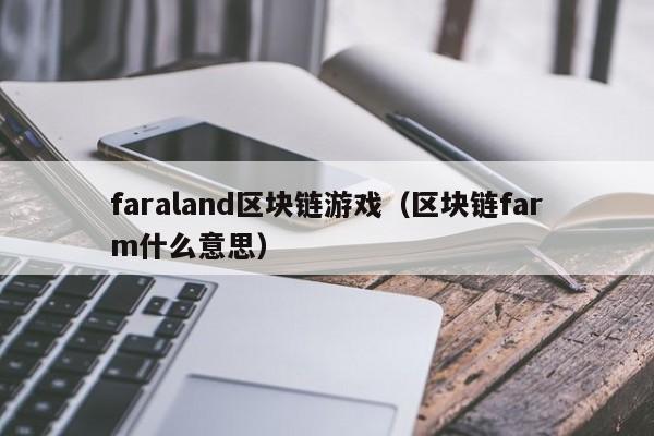 faraland区块链游戏（区块链farm什么意思）