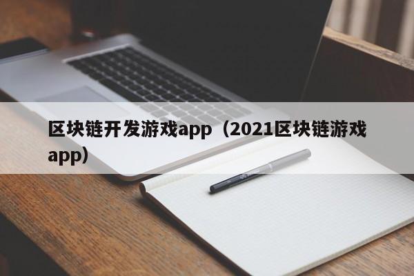 区块链开发游戏app（2021区块链游戏app）
