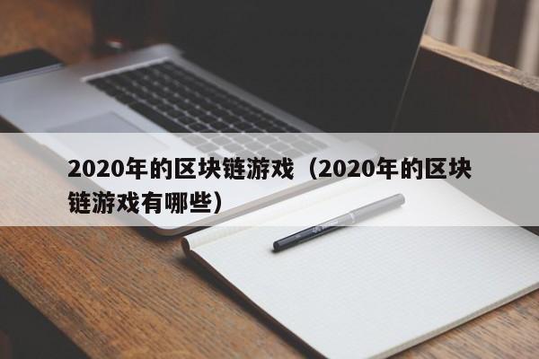 2020年的区块链游戏（2020年的区块链游戏有哪些）