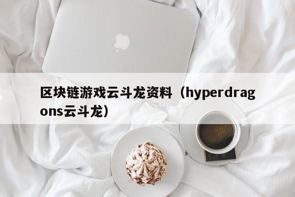区块链游戏云斗龙资料（hyperdragons云斗龙）