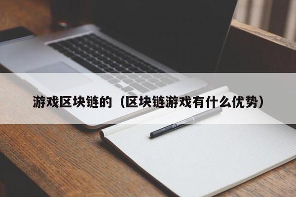 游戏区块链的（区块链游戏有什么优势）