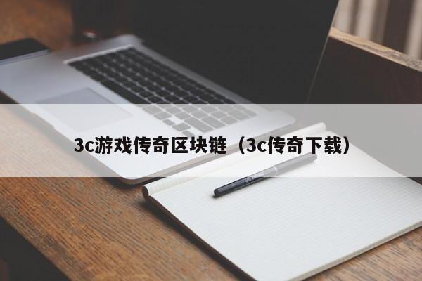 3c游戏传奇区块链（3c传奇下载）