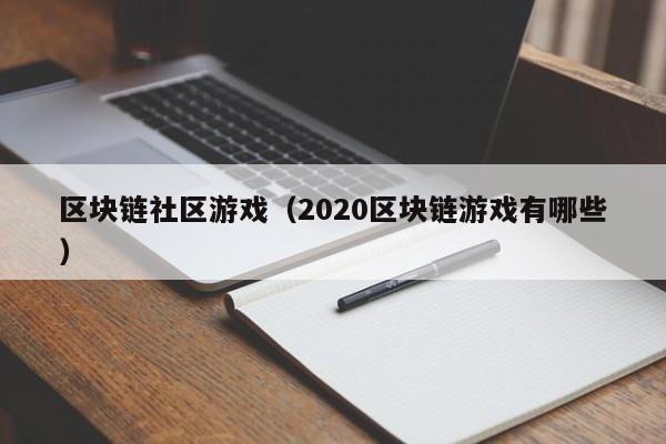 区块链社区游戏（2020区块链游戏有哪些）