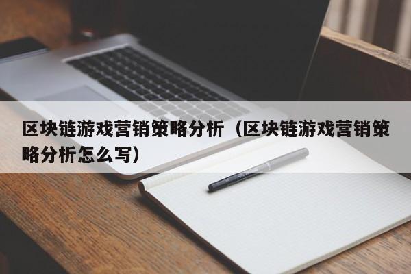 区块链游戏营销策略分析（区块链游戏营销策略分析怎么写）