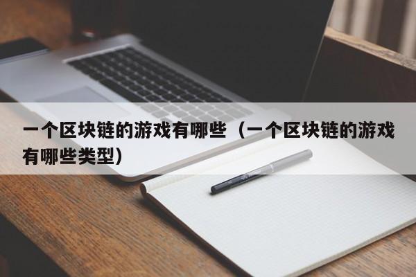 一个区块链的游戏有哪些（一个区块链的游戏有哪些类型）