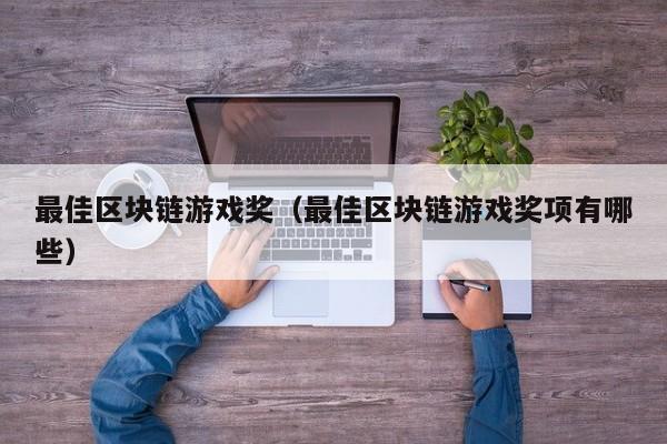 最佳区块链游戏奖（最佳区块链游戏奖项有哪些）