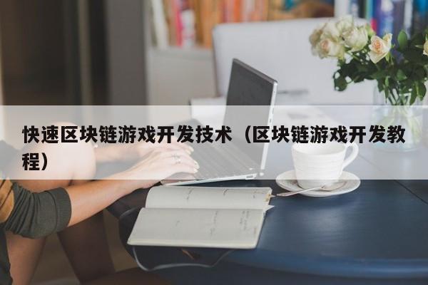 快速区块链游戏开发技术（区块链游戏开发教程）
