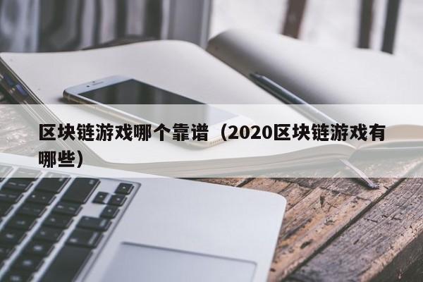 区块链游戏哪个靠谱（2020区块链游戏有哪些）